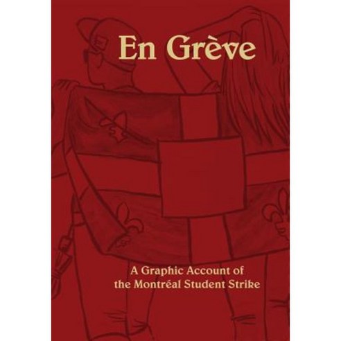 En Greve: A Graphic Account of the Montreal Student Strike Paperback, Createspace Independent Publishing Platform