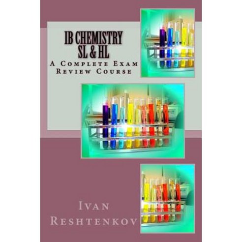 Ib Chemistry SL & Hl: A Complete Exam Review Course Paperback, Createspace Independent Publishing Platform