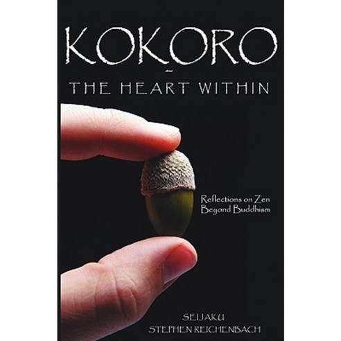 Kokoro - The Heart Within: Reflections on Zen Beyond Buddhism Paperback, Authorhouse