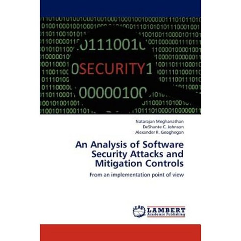 An Analysis of Software Security Attacks and Mitigation Controls Paperback, LAP Lambert Academic Publishing