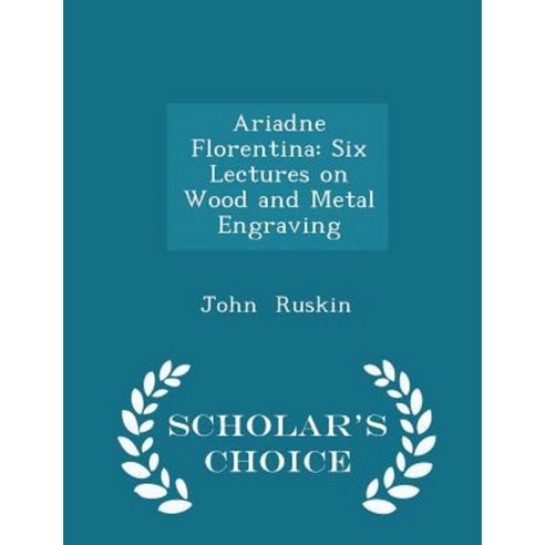 Ariadne Florentina: Six Lectures on Wood and Metal Engraving - Scholar''s Choice Edition Paperback