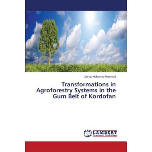 Transformations in Agroforestry Systems in the Gum Belt of Kordofan Paperback, LAP Lambert Academic Publishing