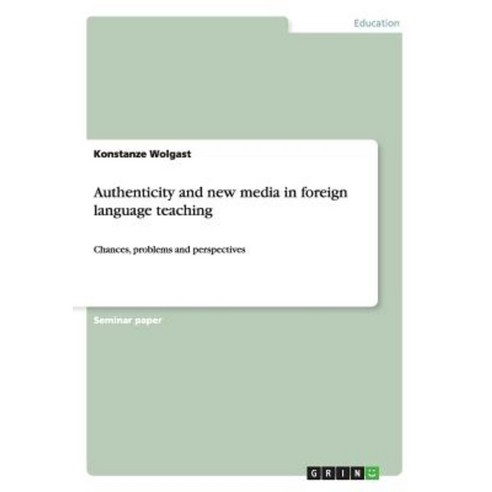 Authenticity and New Media in Foreign Language Teaching Paperback, Grin Publishing