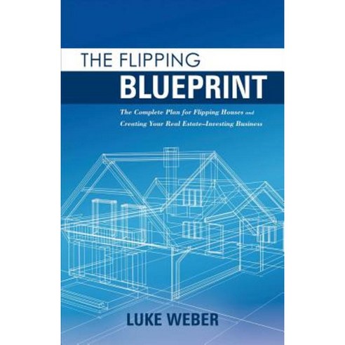 The Flipping Blueprint: The Complete Plan for Flipping Houses and Creating Your Real Estate-Investing Business Paperback, Bookbaby