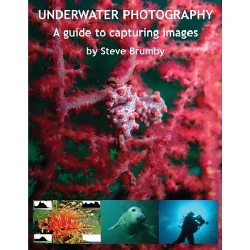 Underwater Photography: A Guide to Capturing Images Paperback, Createspace Independent Publishing Platform