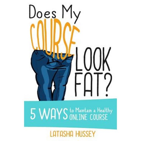Does My Course Look Fat?: 5 Ways to Maintain a Healthy Online Course Paperback, Createspace Independent Publishing Platform