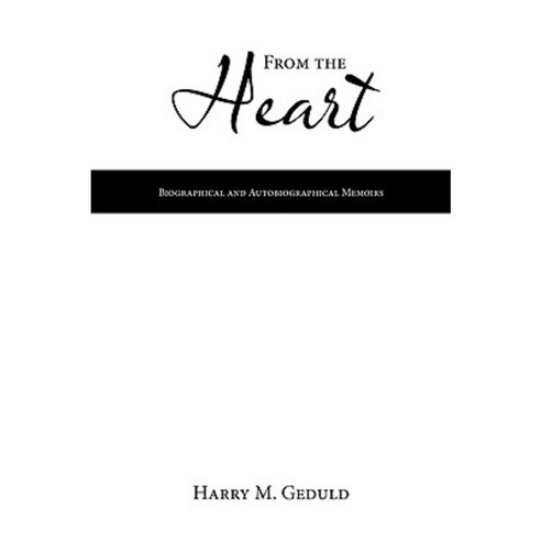 From the Heart: Biographical and Autobiographical Memoirs Paperback, Authorhouse