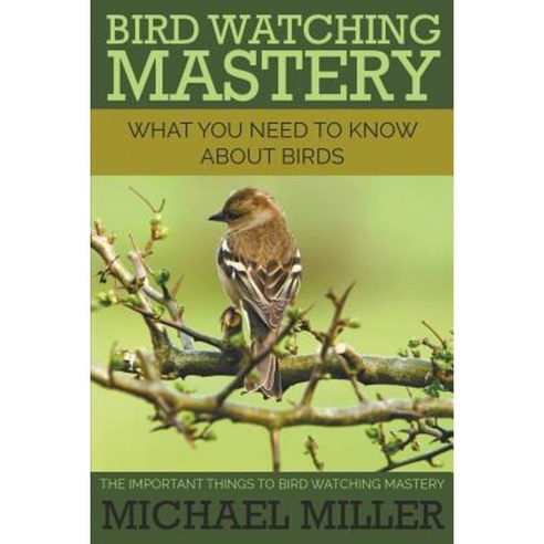 Bird Watching Mastery: What You Need to Know about Birds: The Important Things to Bird Watching Mastery Paperback, Speedy Publishing LLC