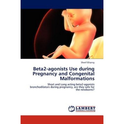 Beta2-Agonists Use During Pregnancy and Congenital Malformations Paperback, LAP Lambert Academic Publishing