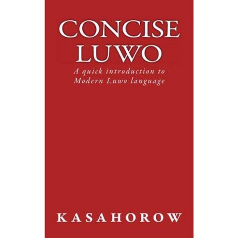 Concise Luwo: A Quick Introduction to Modern Luwo Language Paperback, Createspace Independent Publishing Platform