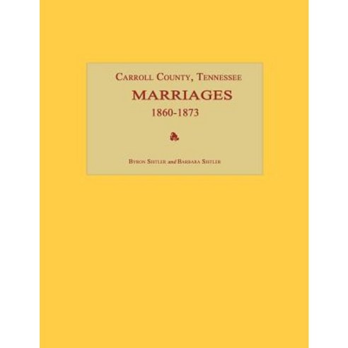 Carroll County Tennessee Marriages 1860-1873 Paperback, Janaway Publishing, Inc.