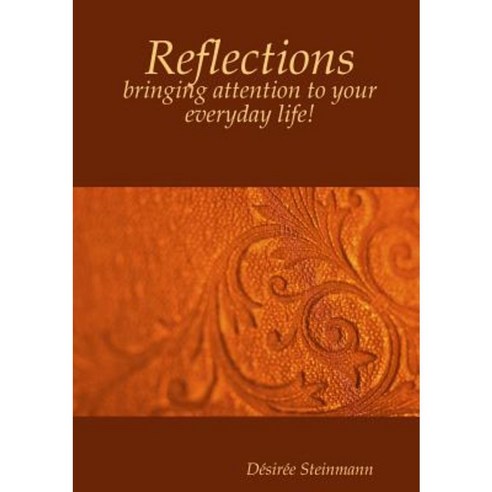 Reflections - Bringing Attention to Your Everyday Life! Paperback, Lulu.com