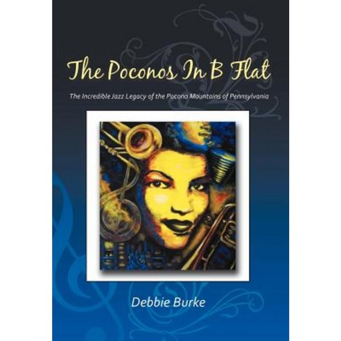 The Poconos in B Flat: The Incredible Jazz Legacy of the Pocono Mountains of Pennsylvania Hardcover, Xlibris Corporation