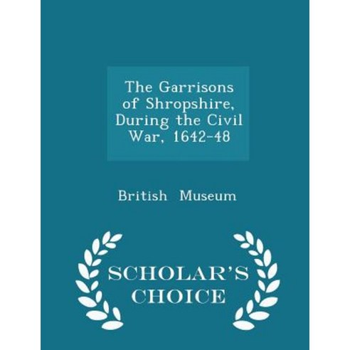 The Garrisons of Shropshire During the Civil War 1642-48 - Scholar''s Choice Edition Paperback