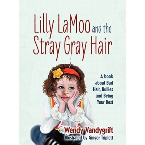 Lilly Lamoo and the Stray Gray Hair: A Book about Bad Hair Bullies and Being Your Best Hardcover, Outskirts Press