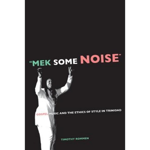 Mek Some Noise: Gospel Music and the Ethics of Style in Trinidad Paperback, University of California Press