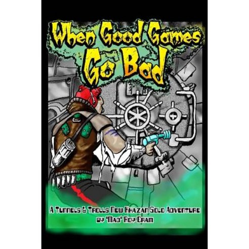 When Good Games Go Bad: A Tunnels & Trolls Solo Adventure Paperback, Createspace Independent Publishing Platform