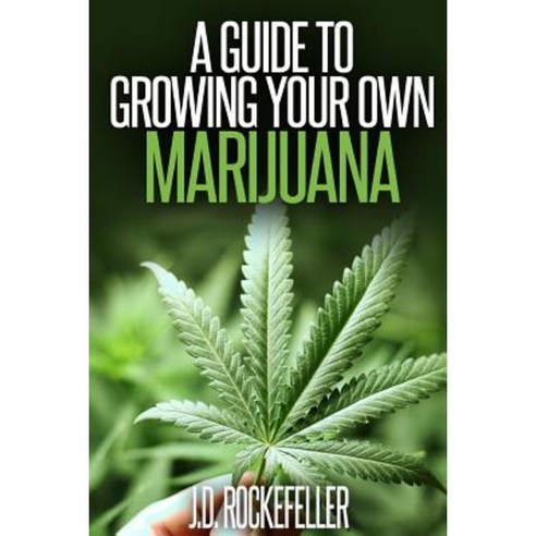 A Guide to Growing Your Own Marijuana Paperback, Createspace Independent Publishing Platform