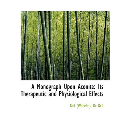 A Monograph Upon Aconite: Its Therapeutic and Physiological Effects (Large Print Edition) Paperback, BiblioLife