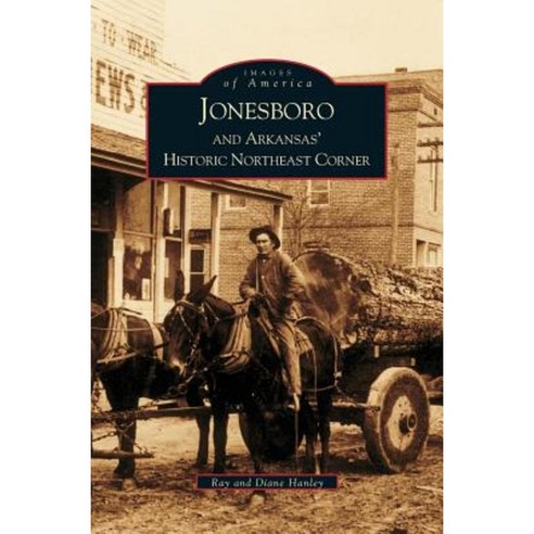 Jonesboro and Arkansas'' Historic Northeast Corner Hardcover, Arcadia Publishing Library Editions