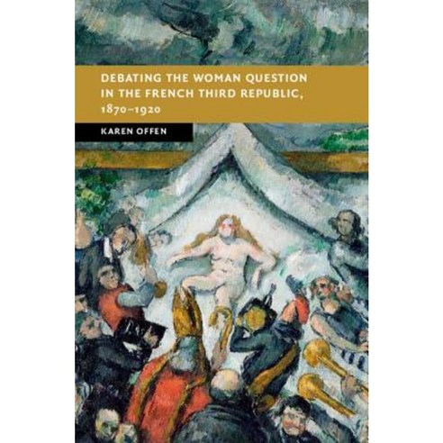 Debating the Woman Question in the French Third Republic 1870-1920 Hardcover, Cambridge University Press