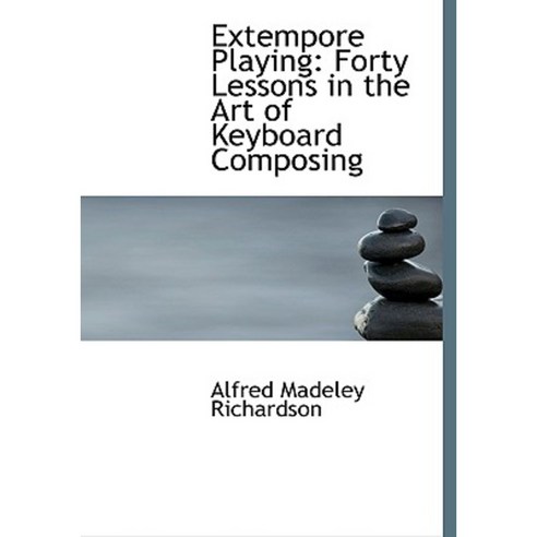 Extempore Playing: Forty Lessons in the Art of Keyboard Composing (Large Print Edition) Hardcover, BiblioLife