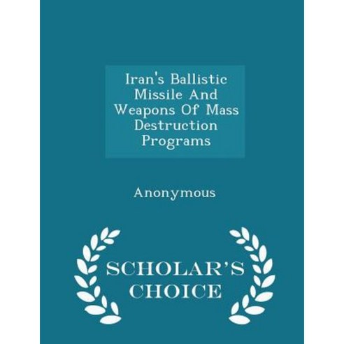 Iran''s Ballistic Missile and Weapons of Mass Destruction Programs - Scholar''s Choice Edition Paperback