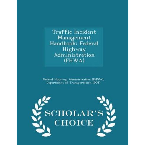 Traffic Incident Management Handbook: Federal Highway Administration (Fhwa) - Scholar''s Choice Edition Paperback
