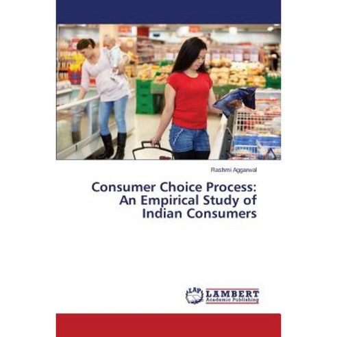 Consumer Choice Process: An Empirical Study of Indian Consumers Paperback, LAP Lambert Academic Publishing