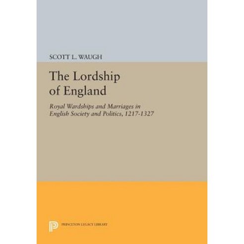 The Lordship of England: Royal Wardships and Marriages in English Society and Politics 1217-1327 Paperback, Princeton University Press