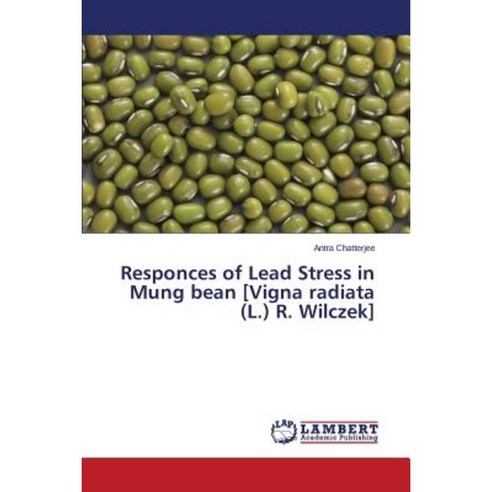 Responces of Lead Stress in Mung Bean [Vigna Radiata (L.) R. Wilczek] Paperback, LAP Lambert Academic Publishing