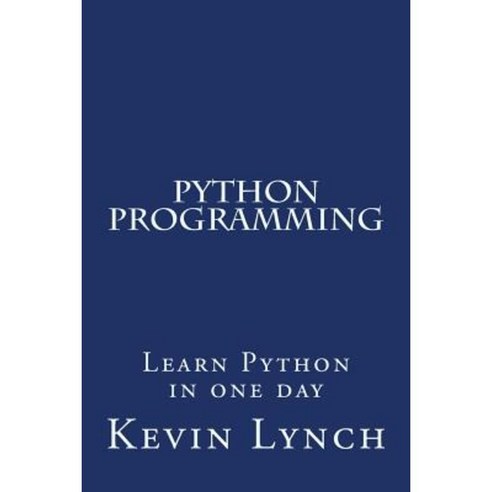 Python: Learn Python in One Day Paperback, Createspace Independent Publishing Platform
