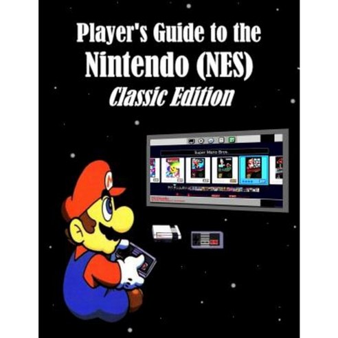 Player''s Guide to the Nintendo (Nes) Classic Edition Paperback, Lulu.com