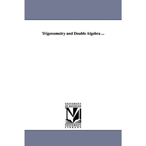 Trigonometry and Double Algebra ... Paperback, University of Michigan Library