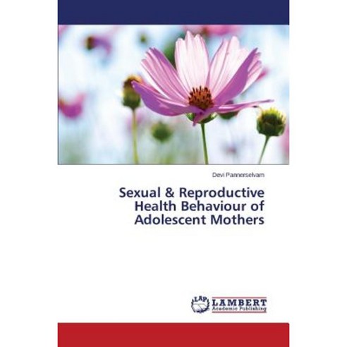 Sexual & Reproductive Health Behaviour of Adolescent Mothers Paperback, LAP Lambert Academic Publishing
