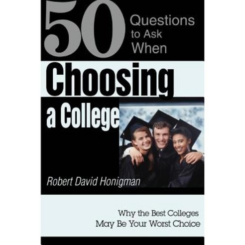Choosing a College: Why the Best Colleges May Be Your Worst Choice Paperback, iUniverse