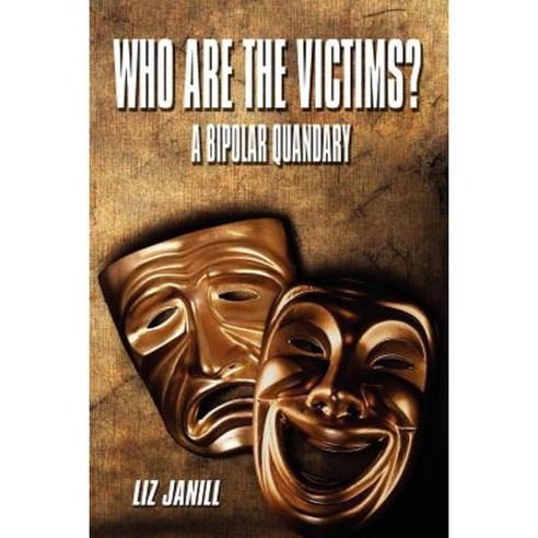 Who Are the Victims? a Bipolar Quandary Paperback, Authorhouse