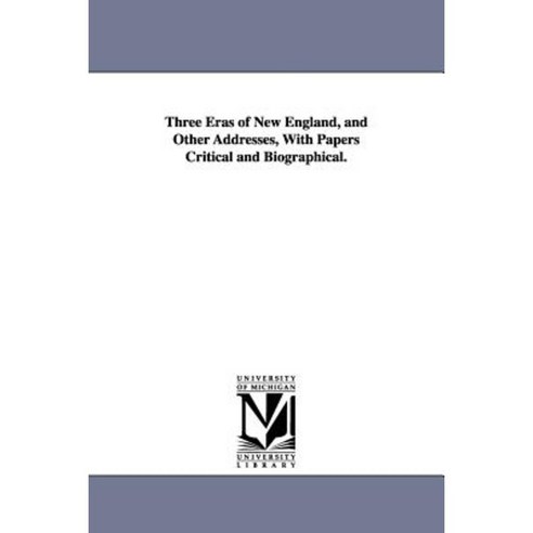 Three Eras of New England and Other Addresses with Papers Critical and Biographical. Paperback, University of Michigan Library