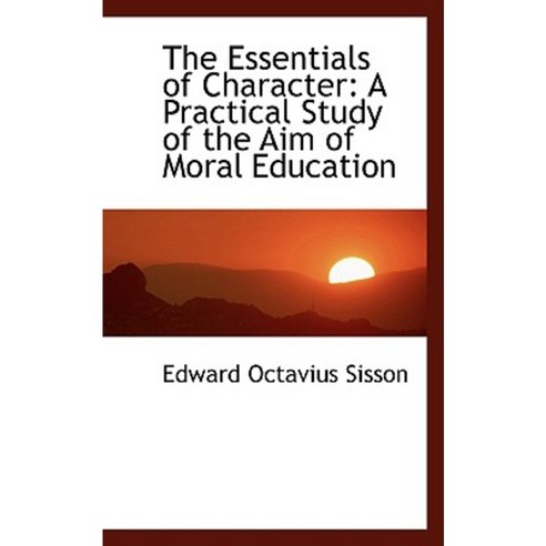 The Essentials of Character: A Practical Study of the Aim of Moral Education Hardcover, BiblioLife