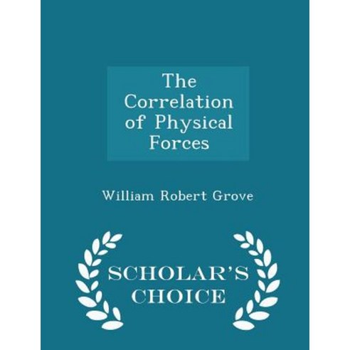 The Correlation of Physical Forces - Scholar''s Choice Edition Paperback