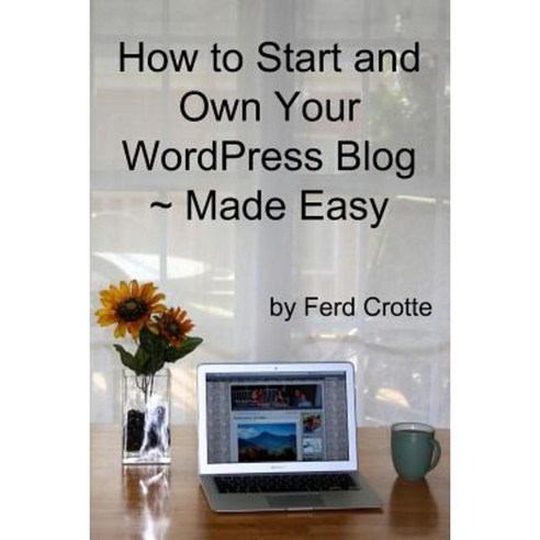 How to Start and Own Your Wordpress Blog - Made Easy Paperback, Lulu.com