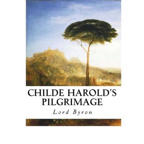 Childe Harold''s Pilgrimage: A Narrative Poem Paperback, Createspace Independent Publishing Platform