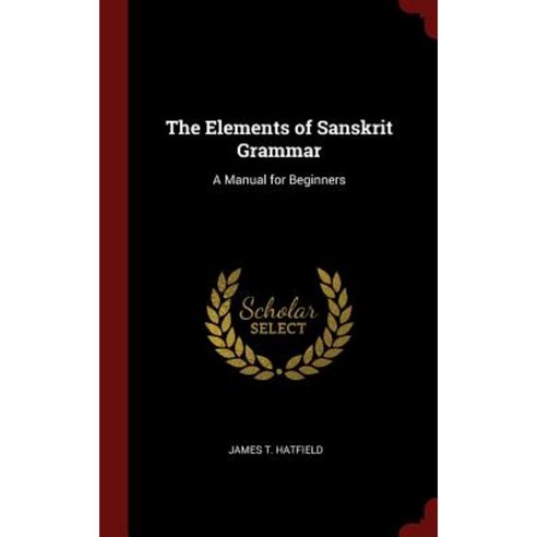 The Elements of Sanskrit Grammar: A Manual for Beginners Hardcover, Andesite Press