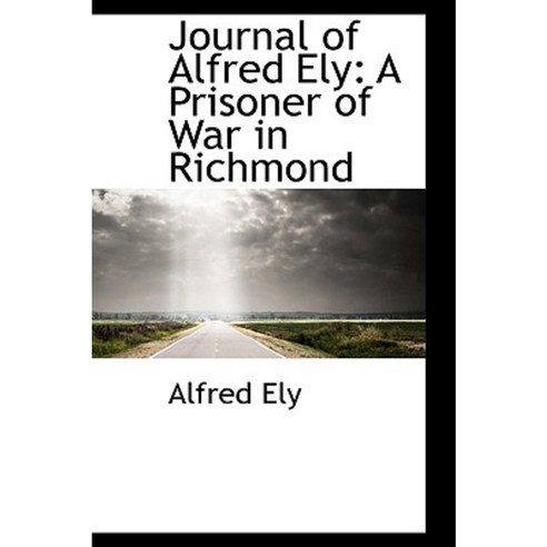 Journal of Alfred Ely: A Prisoner of War in Richmond Hardcover, BiblioLife