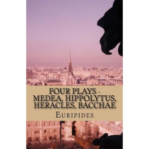 Four Plays - Medea Hippolytus Heracles Bacchae Paperback, Createspace Independent Publishing Platform