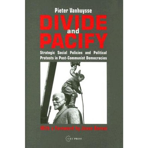 Divide and Pacify: Strategic Social Policies and Political Protests in Post-Communist Democracies Hardcover, Central European University Press