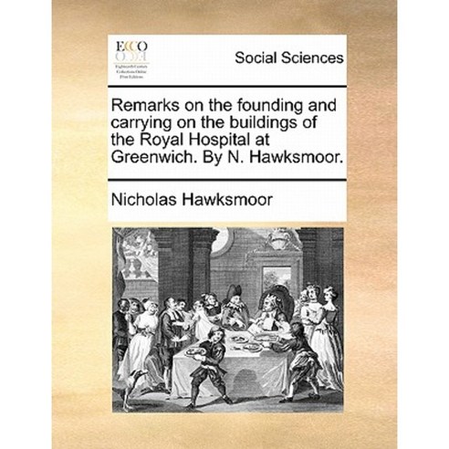 Remarks on the Founding and Carrying on the Buildings of the Royal Hospital at Greenwich. by N. Hawksmoor. Paperback, Gale Ecco, Print Editions