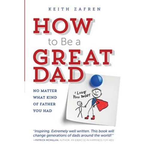 How to Be a Great Dad: No Matter What Kind of Father You Had Paperback, Great Dads Project the