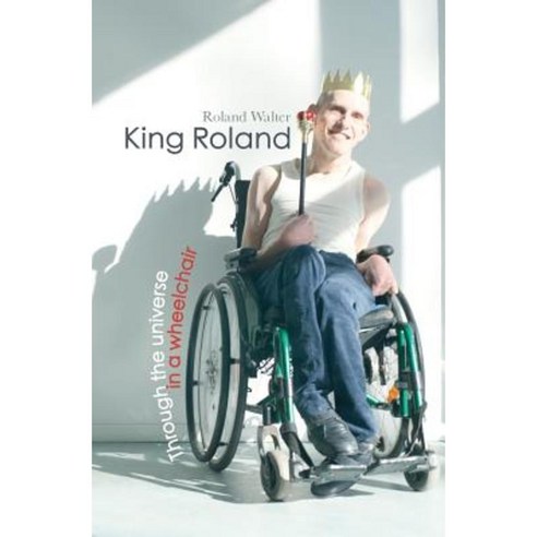 King Roland: Through the Universe in a Wheelchair Paperback, Createspace