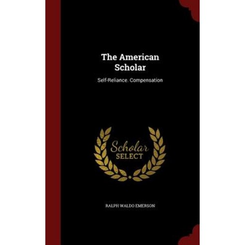 The American Scholar: Self-Reliance. Compensation Hardcover, Andesite Press